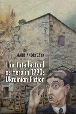Інтелектуал як герой української прози 1990-х — Mark Andryczyk