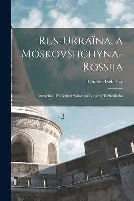 Рус-Україна, а Московщина-Россія — Лонгин Цегелски