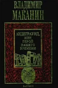 Андеграунд, или, Герой нашего времени — Володимир Маканін