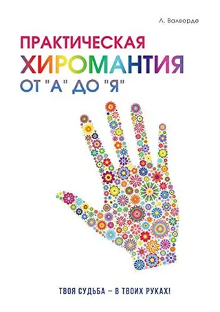 Практична хіромантія від "А" до "Я". Пізнай свій шлях і зміни долю на краще! — L. Valverde