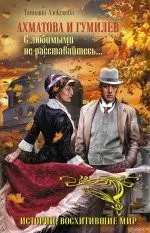 Ахматова і Гумільов. З коханими не розлучайтеся... — Тетяна Алексеєва